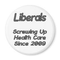 Liberals Screwing Up Health Care Since 2009 magnets