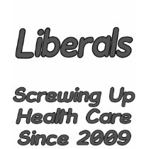 Liberals Screwing Up Health Care Since 2009 t-shirts