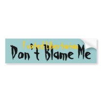 Libertarian - Don't Blame Me Bumper Sticker bumper stickers by abeyer Libertarian - Don't Blame Me Bumper Sticker bumper stickers