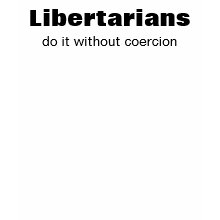 Libertarians, do it without coercion shirt