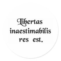 Liberty is a thing beyond all price. round sticker