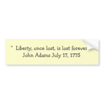 "  Liberty, once lost, is lost forever  "John A... Bumper Sticker