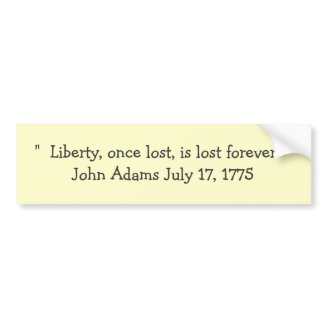 "  Liberty, once lost, is lost forever  "John A... Bumper Sticker