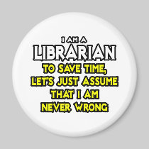 Librarian...Assume I Am Never Wrong Magnet