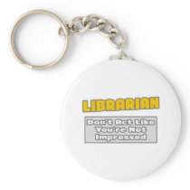 Librarian .. You're Impressed keychains