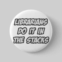 Librarians Do It In The Stacks Buttons