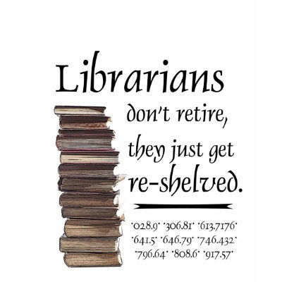 Librarians don't retire... t shirt by xylina