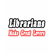 Librarians Make Great Lovers t-shirts by Librarian_Shirts Librarians Make Great Lovers t-shirts