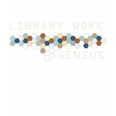 Library Work Genius T Shirts by itsallhot