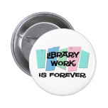 Library Work Is Forever Pin