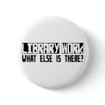 Library Work What Else Is There? Pinback Buttons