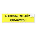 Licensed to drive randomly... bumper stickers