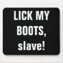 LICK MY BOOTS, slave! Mousepad