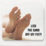 LICK THE SAND OFF MY FEET! MOUSEPAD