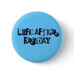 Life After Friday Pinback Buttons