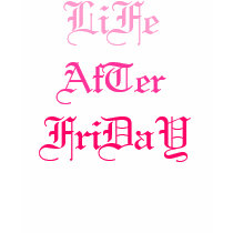 LiFe, AfTer, FriDaY GT t-shirts