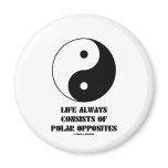 Life Always Consists Of Polar Opposites (Yin-Yang) Magnet