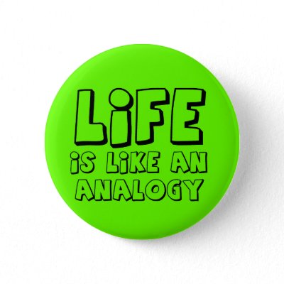 Life Analogy Funny Button Humor by FunnyBusiness. Life is like an analogy!