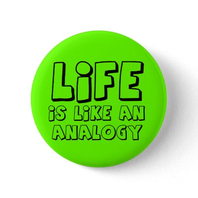 Life Analogy Funny Button Humor by FunnyBusiness. Life is like an analogy!