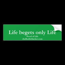 Life begets only Life, Proof of LifetheBushwhac... bumper stickers