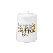 Life Begins after coffee teapots