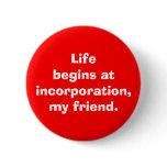 "Life begins at incorporation, my friend" Buttons