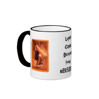 Life Can Drive You Berserk! mug