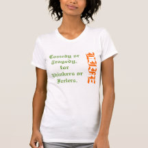 LIFE. comedy or tragedy, for thinkers or feelers. T-shirt