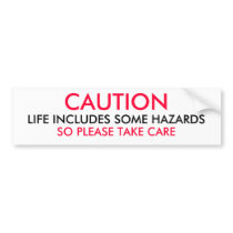   - Life includes some hazards bumper stickers