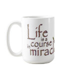 Life is a course in miracles mugs