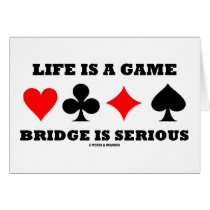 Life Is A Game Bridge Is Serious (Bridge Attitude) Cards