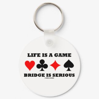 Life Is A Game Bridge Is Serious (Bridge Attitude) keychain
