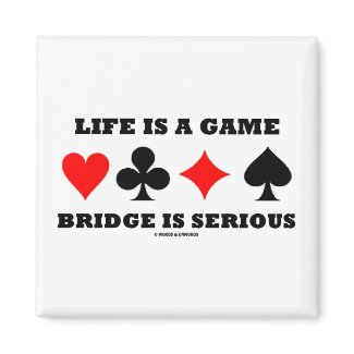 Life Is A Game Bridge Is Serious (Bridge Attitude) magnet
