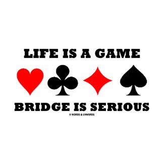 Life Is A Game Bridge Is Serious (Bridge Attitude) shirt