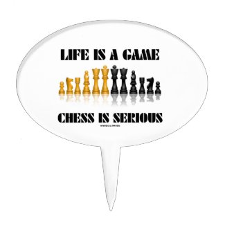 Life Is A Game Chess Is Serious (Chess Humor) Cake Topper