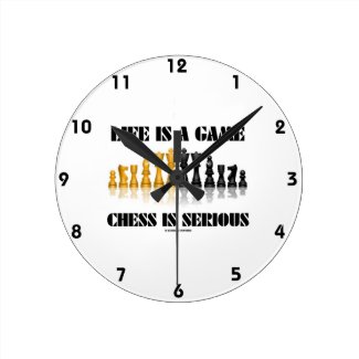 Life Is A Game Chess Is Serious (Chess Humor) Round Wallclock