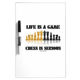 Life Is A Game Chess Is Serious (Chess Humor) Dry-Erase Boards