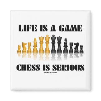 Life Is A Game Chess Is Serious (Chess Humor) magnet