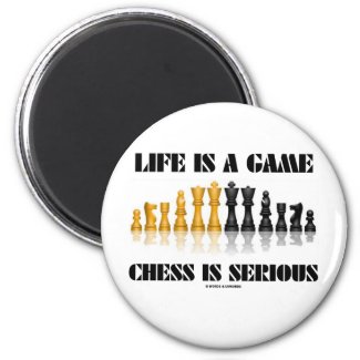 Life Is A Game Chess Is Serious (Chess Humor) Refrigerator Magnet