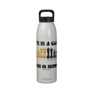 Life Is A Game Chess Is Serious (Chess Humor) Water Bottle