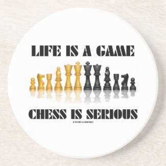 Life Is A Game Chess Is Serious (Chess Set) coaster