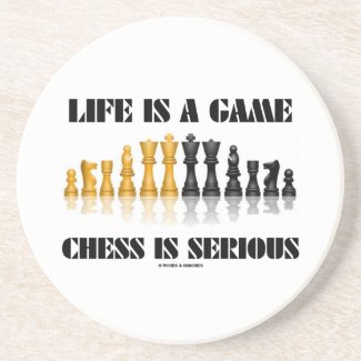 Life Is A Game Chess Is Serious (Chess Set) Coaster