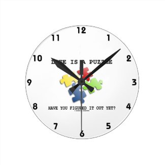 Life Is A Puzzle Have You Figured It Out Yet? Round Wall Clock