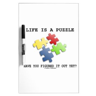 Life Is A Puzzle Have You Figured It Out Yet? Dry-Erase Board