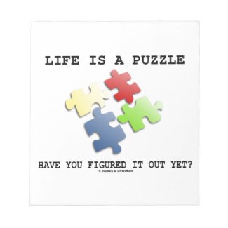 Life Is A Puzzle Have You Figured It Out Yet? Note Pads