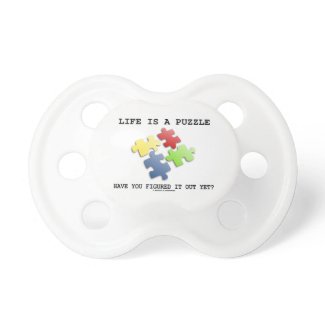 Life Is A Puzzle Have You Figured It Out Yet? Pacifiers