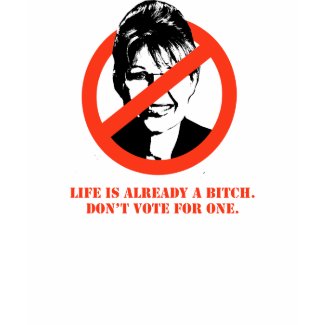 Life is already a bitch / Anti-Palin T-shirt shirt