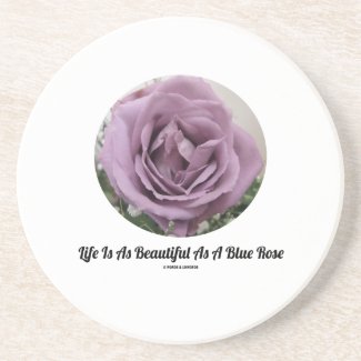 Life Is As Beautiful As A Blue Rose (Flower) Beverage Coaster