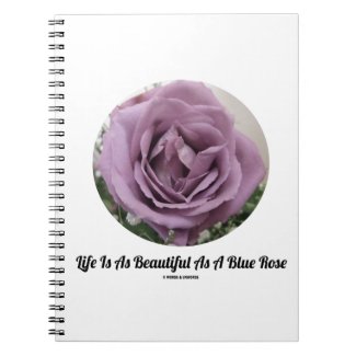 Life Is As Beautiful As A Blue Rose (Flower) Note Book
