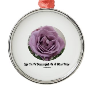 Life Is As Beautiful As A Blue Rose (Flower) Christmas Tree Ornaments